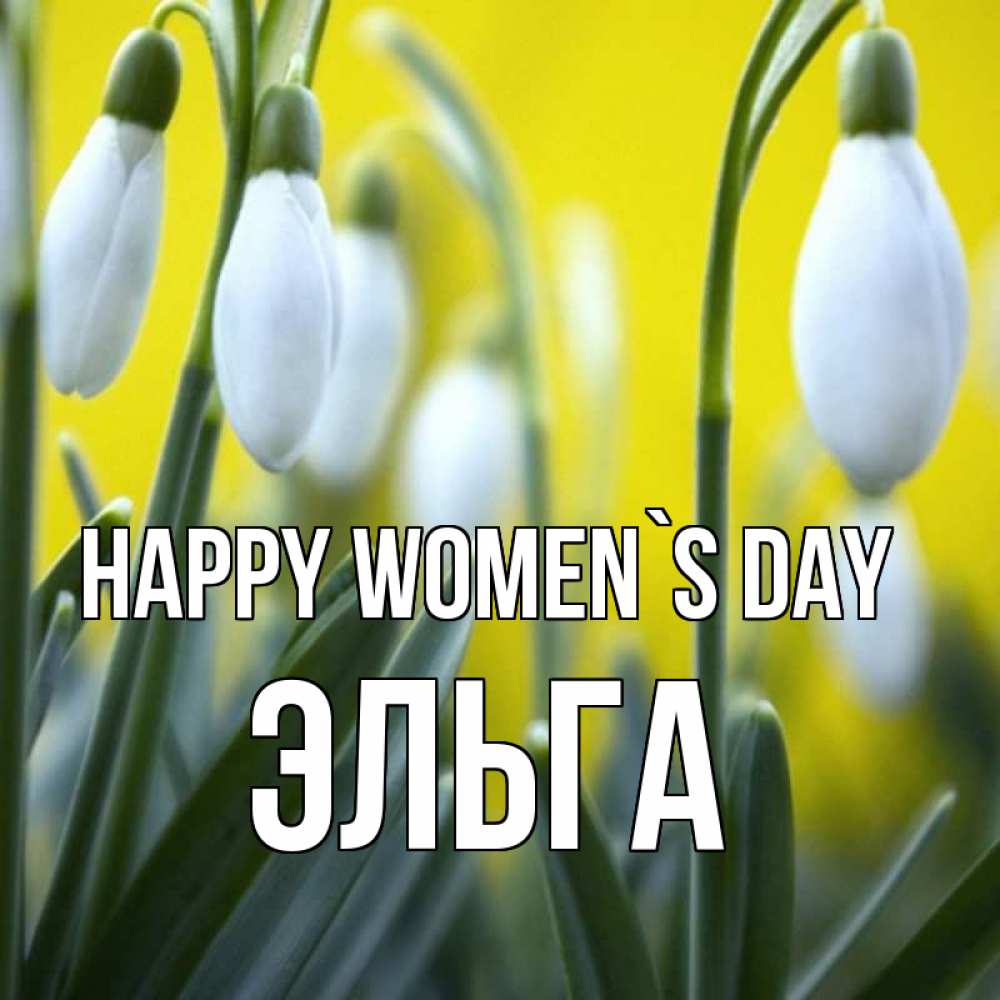 Greetings card с именем, Эльга happy women`s day весенние цветы Greetings with text for free download 